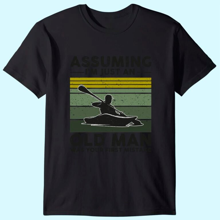 Assuming I’m Just An Old Lady Was Your First Mistake Kayak T-shirt