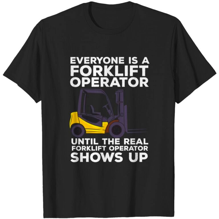 Everyone Is A Forklift Operator Until The Real Forklift T-shirt