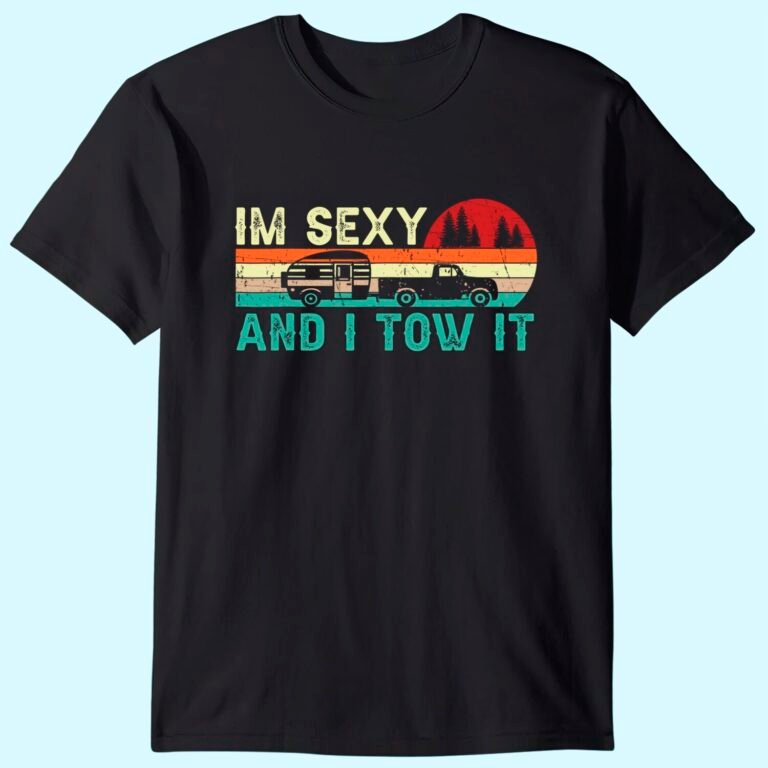 Funny Camping Rv Im Sexy And I Tow It Rv Camper T-shirt