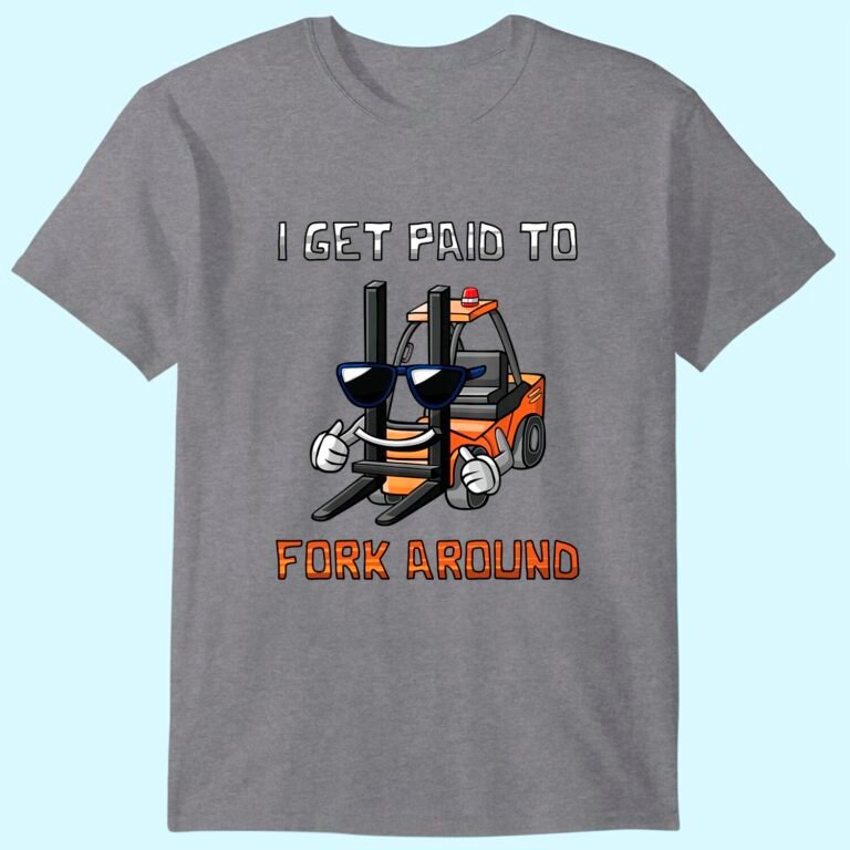 I Get Paid To Fork Around Forklift Driver T-shirt