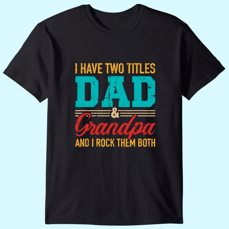 I Have Two Titles Dad And Grandpa And I Rock Them Both T-shirt