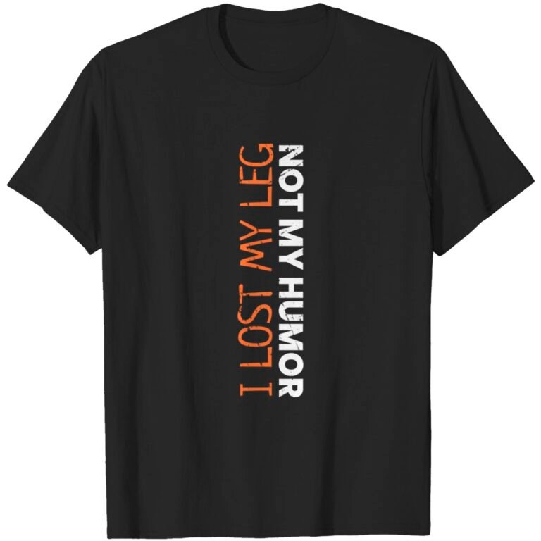 I Lost My Leg Not My Humor – Funny Leg Amputee T-shirt