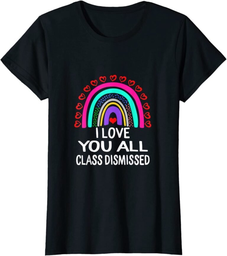 I Love You All Class Dismissed Last Day Of School Teacher T-shirt