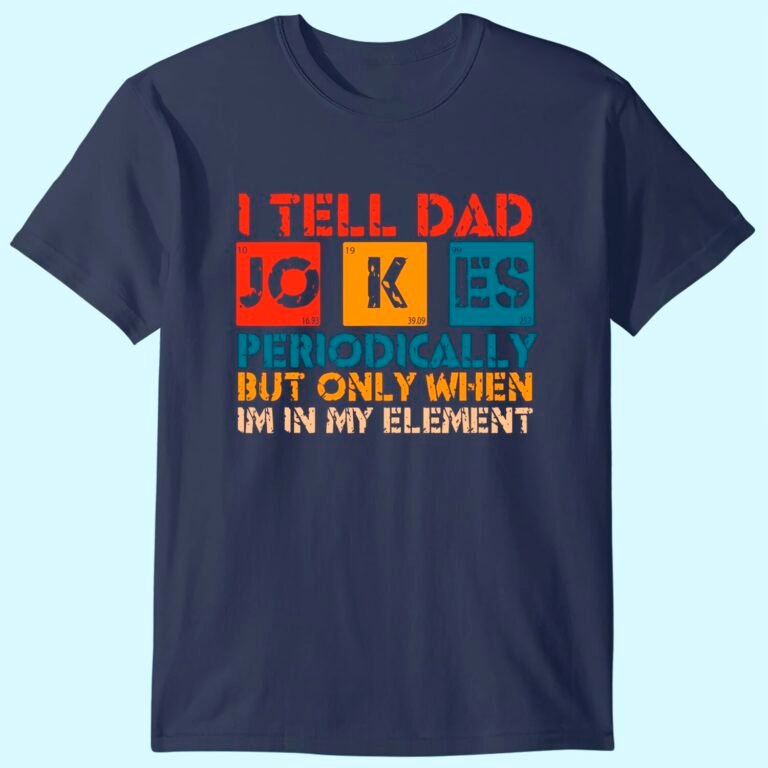 I Tell Dad Jokes Periodically But Only When I’m My Element T-shirt