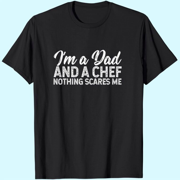 I’m A Dad And A Chef Nothing Scares Me T-shirt, Chef Shirt, Cooking Gift