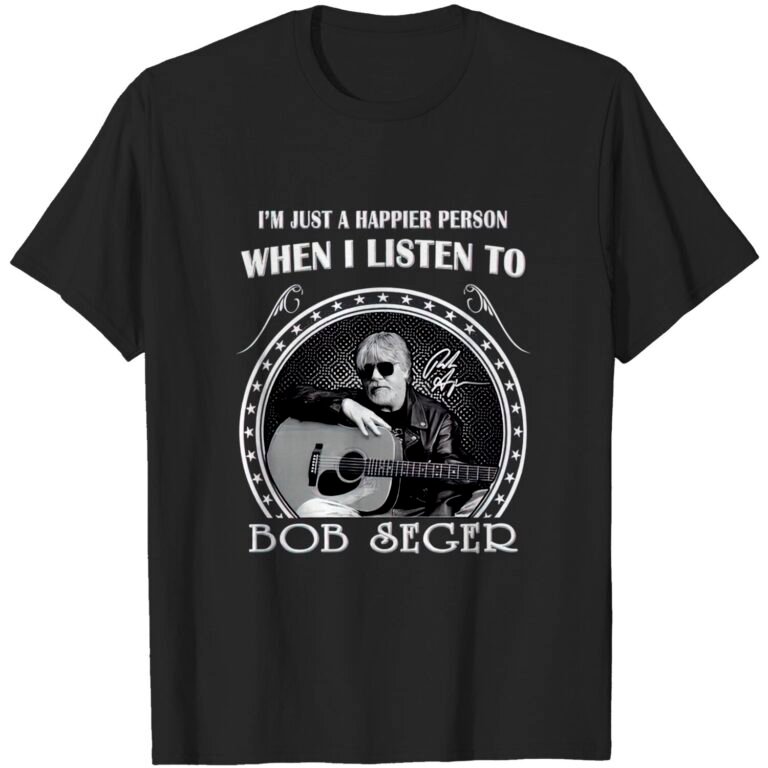 I’m Just A Happier Person When I Listen To Bob Seger Women’s T-shirt, Music Tee Shirt