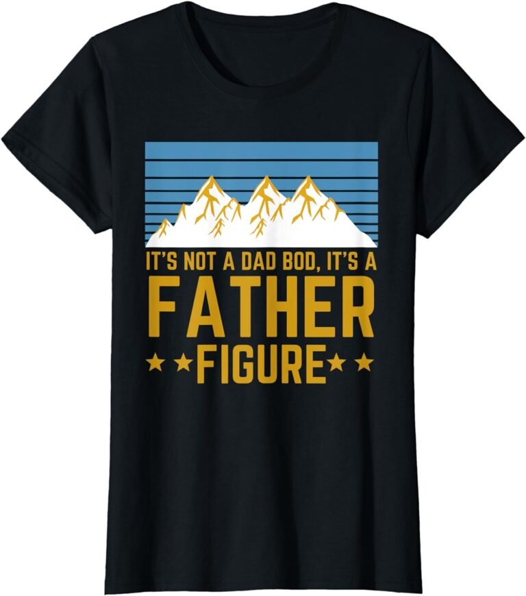 It’s Not A Dad Bod It’s A Father Figure Fathers Day Gift T-shirt