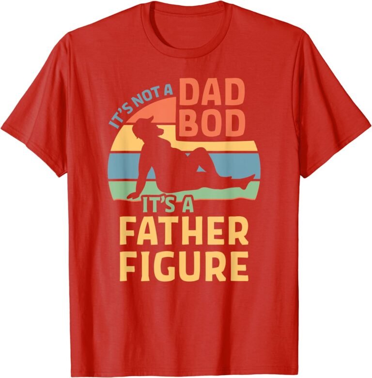 It’s Not A Dad Bod It’s A Father Figure T-shirt