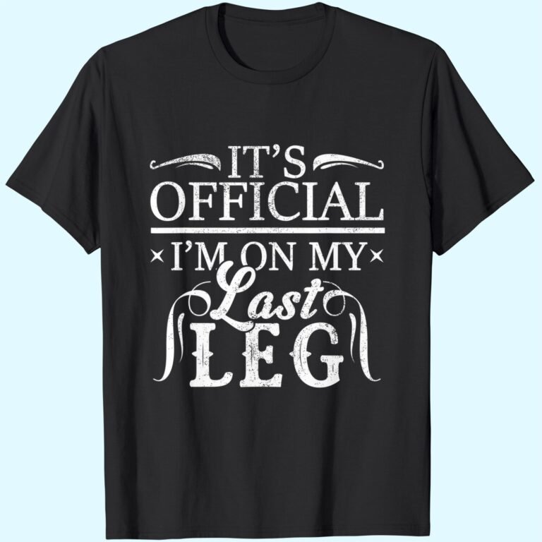 It’s Official I’m On My Last Leg Funny Amputee Humor Gift T-shirt