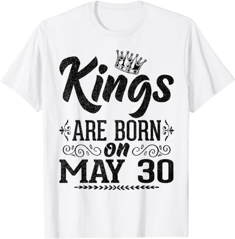 Kings Are Born On May 30 T-shirt