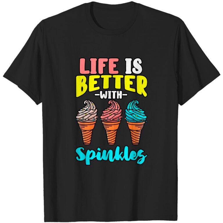 Life Is Better With Sprinkles Sweet Confectionery Ice Cream T-shirt