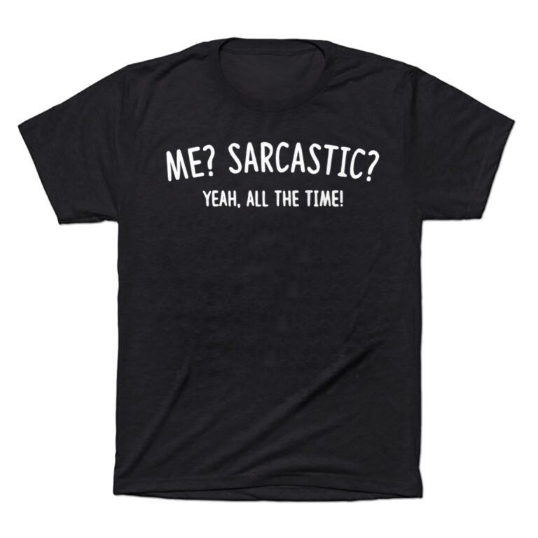 Me Sarcastic Yeah All The Time T-shirt, Slogan T-shirt
