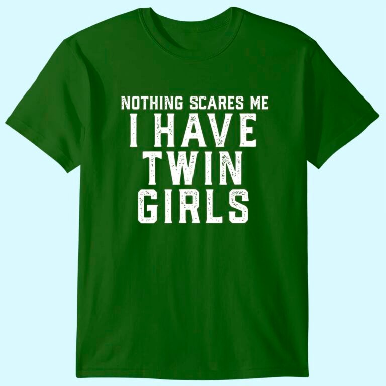 Mens Twin Dad Mom Daughters Nothing Scares Me I Have Twin Girls T-shirt