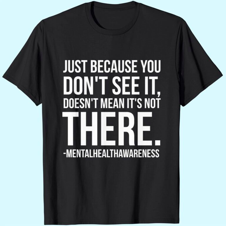Mental Health Unisex T-shirt Just Because You Don’t See It