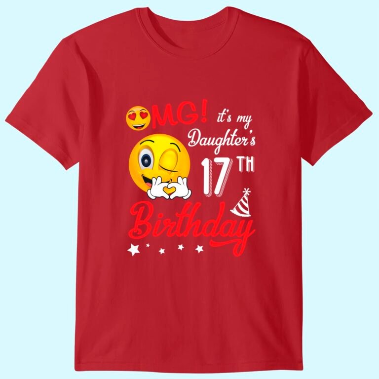 Omg It’s My Daughter’s 17th Birthday Happy 17 Years To Her T-shirt