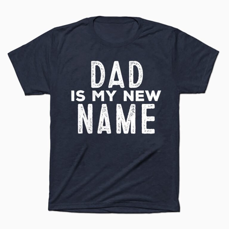 T-shirt Dad Is My New Name