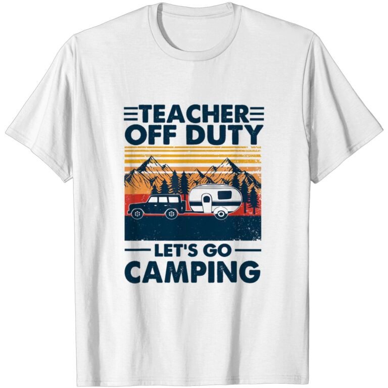 Teacher Off Duty Let&rsquo;s Go Camping Funny Camper Lover T-shirt