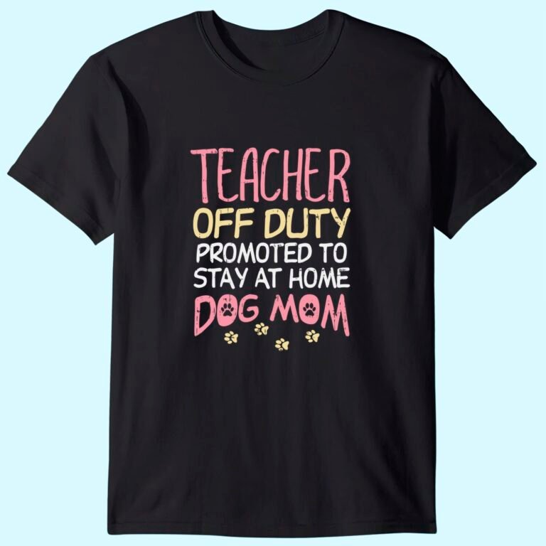 Teacher Off Duty Promoted To Dog Mom Funny Retirement Gift T-shirt