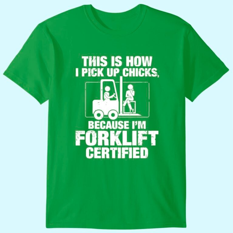 This Is How I Pick Up Chicks, Because I’m Forklift Certified T-shirt