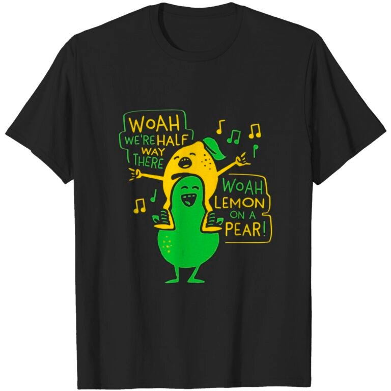 Woah We’re Halfway There Woah Lemon On A Pear Funny T-shirt