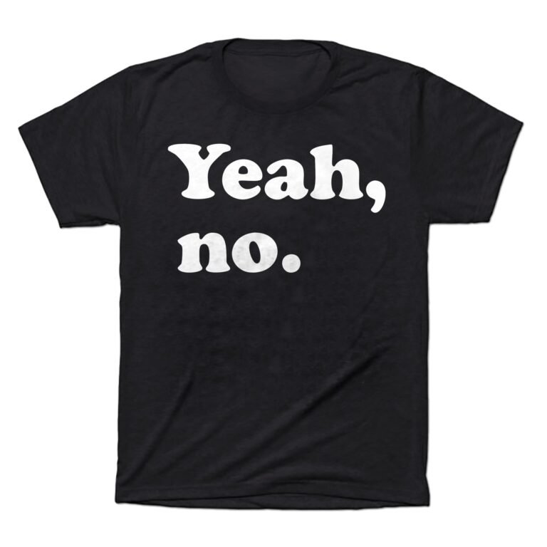 Yeah, No T-shirt, Sarcastic And Trendy Tee